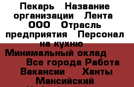 Пекарь › Название организации ­ Лента, ООО › Отрасль предприятия ­ Персонал на кухню › Минимальный оклад ­ 32 000 - Все города Работа » Вакансии   . Ханты-Мансийский,Нефтеюганск г.